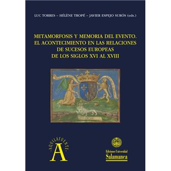 Metamorfosis y memoria del evento: el acontecimiento en las relaciones de sucesos europeas de los siglos XVI al XVIII : actas del IX Coloquio de la Sociedad Internacional de Relaciones de Sucesos (Rennes, 18-21 de septiembre de 2019) - 1