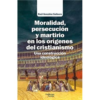 Moralidad, persecución y martirio en los orígenes del cristi