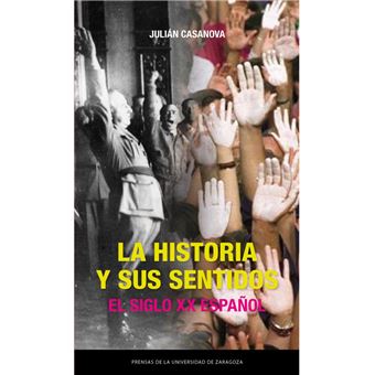 La Historia Y Sus Sentidos. El Siglo Xx Español