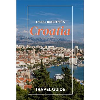ANDREJ BOGDANIC'S CROATIA TRAVEL GUIDE - 1