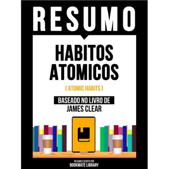 Resumo - Habitos Atomicos (Atomic Habits) - Baseado No Livro De James Clear - 1