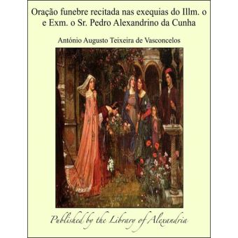 Oração funebre recitada nas exequias do Illm. o e Exm. o Sr. Pedro Alexandrino da Cunha - 1