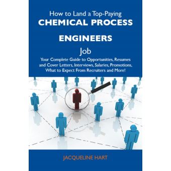 How to Land a Top-Paying Chemical process engineers Job: Your Complete Guide to Opportunities, Resumes and Cover Letters, Interviews, Salaries, Promotions, What to Expect From Recruiters and More - 1