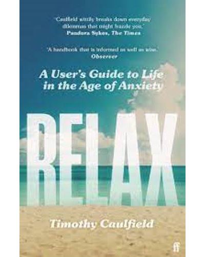 Relax: A User's Guide To Life In The Age Of Anxiety