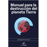 Manual para la destrucción del planeta Tierra