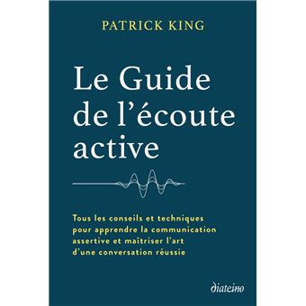 Le Guide de l'écoute active - Tous les conseils et techniques pour apprendre la communication assertive et maîtriser l'art d'une con - 1