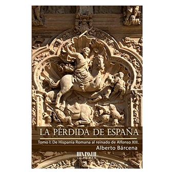 La pérdida de España De la Hispania Romana al reinado de Alfonso XIII 