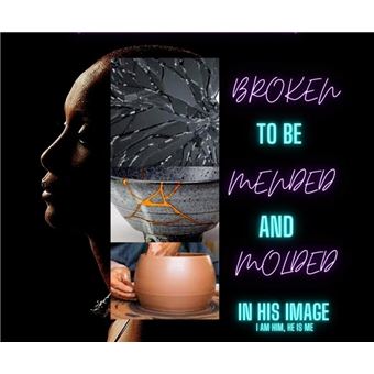Broken to Mended & Molded in His Image; From Brokenness to healed - 1