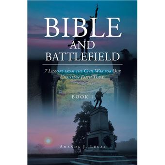 Bible & Battlefield 7 Lessons from the Civil War for our Christian Faith Today - 1