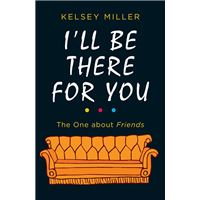 I'll Be There For You: The ultimate book for Friends fans everywhere
