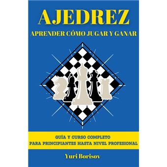 Ajedrez: Aprender Cómo Jugar y Ganar. Guía y Curso Completo para Principiantes hasta Nivel Profesional - 1