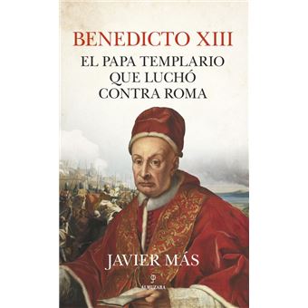 Benedicto xiii. el papa templario que luchó contra roma