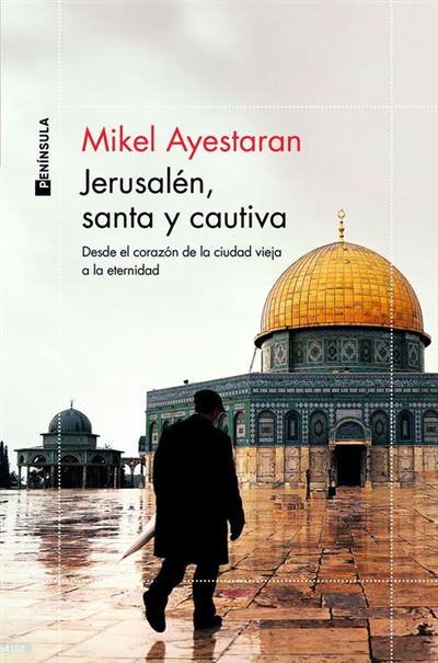 Jerusalén, santa y cautiva -  Mikel Ayestarán (Autor)