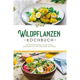 Wildpflanzen Kochbuch: Die leckersten Rezepte mit heimischen Wildkräutern für mehr Gesundheit und Vitalität - inkl. Anleitungen für Seifen, Cremes, Shampoos und Co. aus Wildpflanzen - 1