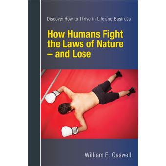 How Humans Fight the Laws of Nature: and Lose -- Discover How to Thrive in Life and Business - 1