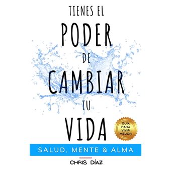 Tienes el Poder de Cambiar tu Vida: Salud, Mente y Alma. Guía para Vivir Mejor. Hábitos y Técnicas para Recuperar tu Salud Natural, Controlar tu Mente y Liberar el Poder de tu Alma. Vive en Plenitud - 1
