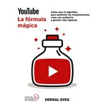 YouTube. La fórmula mágica. Cómo usar el algoritmo para aume