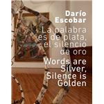 Darío escobar. la palabra es de plata, el silencio de oro