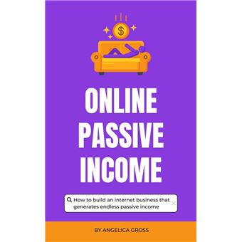 Online Passive Income - How To Build An Internet Business That Generates Endless Passive Income - 1