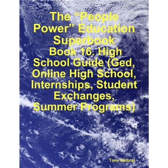 The “People Power” Education Superbook: Book 16. High School Guide (Ged, Online High School, Internships, Student Exchanges, Summer Programs) - 1