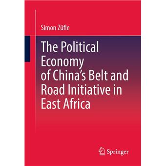 The Political Economy of China’s Belt and Road Initiative in East Africa - 1