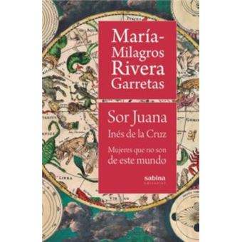 Sor Juana Inés de la Cruz. Mujeres que no son de este mundo