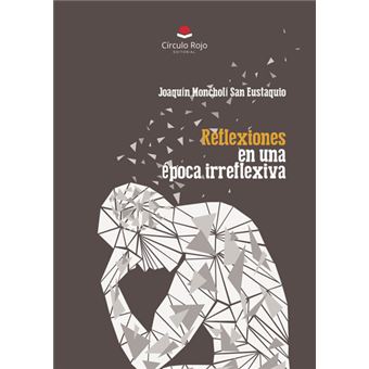 Reflexiones En Una Época Irreflexiva