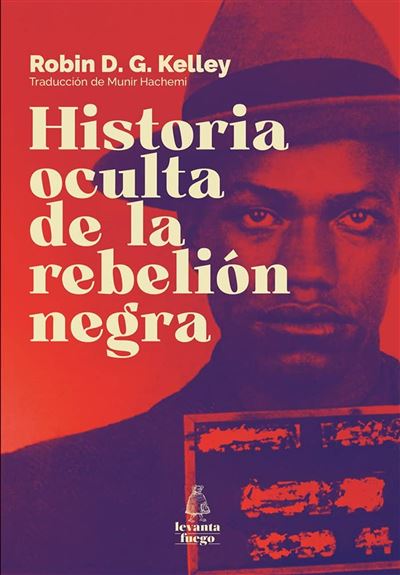 Historia oculta de la rebelión negra -  Robin D. Kelley (Autor)