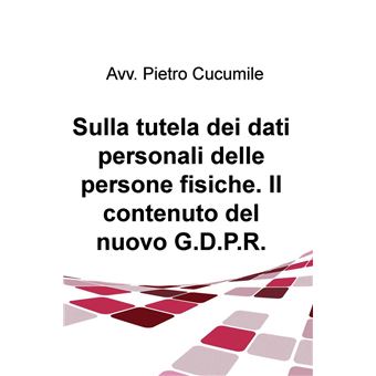 Sulla tutela dei dati personali delle persone fisiche. Il contenuto del nuovo G.D.P.R. - 1