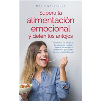 Supera la alimentación emocional y detén los antojos: Comprende las causas de los atracones, combate con éxito los trastornos alimentarios y encuentra tu peso personal deseado - 1