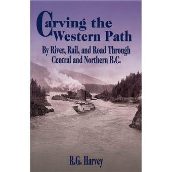 Carving the Western Path: By River, Rail, and Road Through Central and Northern B.C. - 1