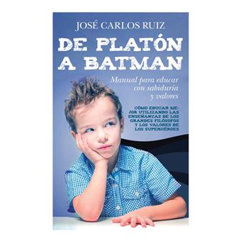 De Platón a Batman. Manual para educar con sabiduría y valores