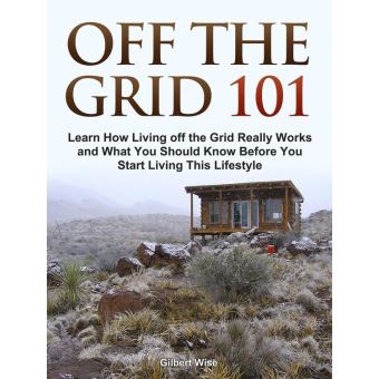 Off the Grid 101: Learn How Living off the Grid Really Works and What You Should Know Before You Start Living This Lifestyle - 1