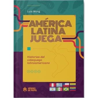América Latina Juega: Historias del videojuego latinoamericano