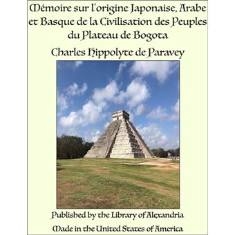 Mémoire sur l'origine Japonaise, Arabe et Basque de la Civilisation des Peuples du Plateau de Bogota - 1