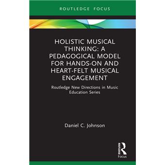 Holistic Musical Thinking: A Pedagogical Model for Hands-On and Heart-Felt Musical Engagement - 1