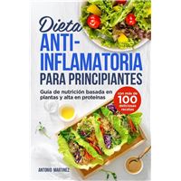 Dieta antiinflamatoria para principiantes. Guía de nutrición basada en plantas y alta en proteínas (con más de 100 deliciosas recetas)