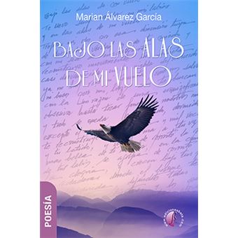 Bajo las alas de mi vuelo - Marian Álvarez García -5% en libros | FNAC