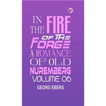 In the Fire of the Forge: A Romance of Old Nuremberg Volume 06 - 1