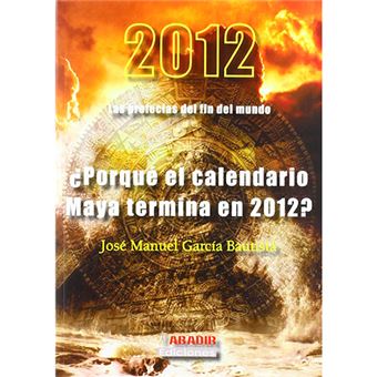 2012 - Las profecías del fin del mundo - ¿Por qué el calendario maya termina en 2012? - 1