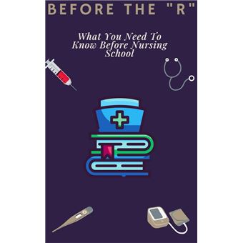 Before The "R". What You Need To Know Before Nursing School - 1