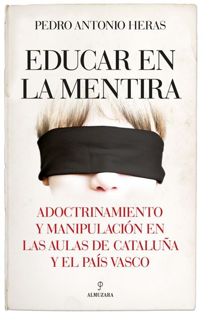 Educar en la mentira - Adoctrinamiento y manipulación en las aulas de Cataluña y el País Vasco