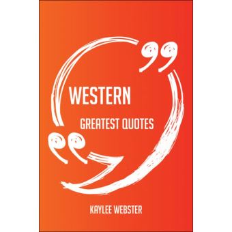 Western Greatest Quotes - Quick, Short, Medium Or Long Quotes. Find The Perfect Western Quotations For All Occasions - Spicing Up Letters, Speeches, And Everyday Conversations. - 1