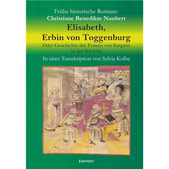 Elisabeth, Erbin von Toggenburg. Oder Geschichte der Frauen von Sargans in der Schweiz - 1
