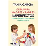 Guía para madres y padres imperfectos que saben que sus hijos también lo son