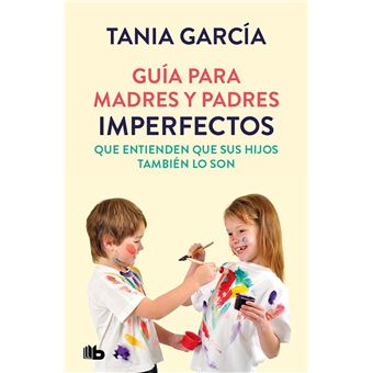 Guía para madres y padres imperfectos que saben que sus hijos también lo son