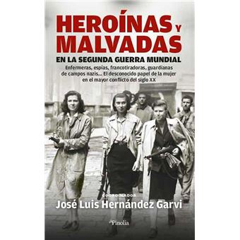 Heroínas Y Malvadas En La Segunda Guerra Mundial - José Luis Hernández  Garvi -5% en libros | FNAC