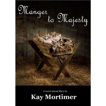 Manger To Majesty: A Novel About Mary - 1