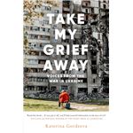 Take My Grief Away
