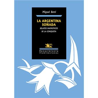 La Argentina Soñada-Relatos Fantasticos De La Conquista